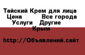 Тайский Крем для лица › Цена ­ 200 - Все города Услуги » Другие   . Крым